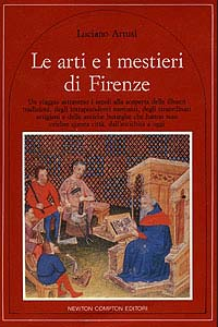 Le Arti e i mestieri di Firenze - Newton Compton editori – Roma